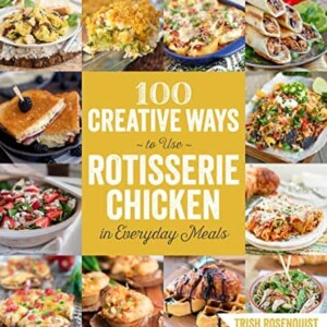 100 Creative Ways to Use Rotisserie Chicken in Everyday Meals